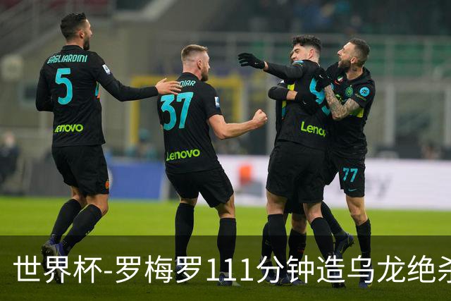 世界杯-罗梅罗111分钟造乌龙绝杀 阿根廷加时3-2佛得角