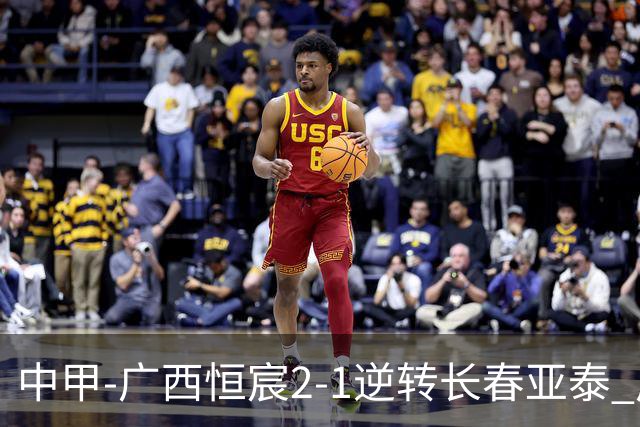 中甲-广西恒宸2-1逆转长春亚泰 广西恒宸终结联赛4连平暂升至第四