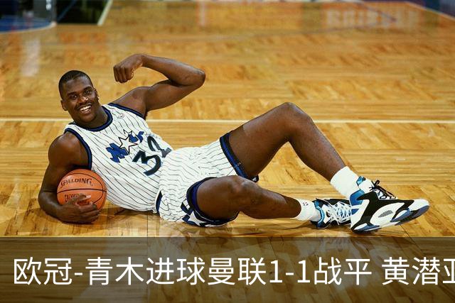 欧冠-青木进球曼联1-1战平 黄潜亚特兰大明日决胜